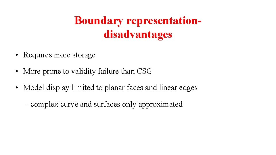 Boundary representationdisadvantages • Requires more storage • More prone to validity failure than CSG