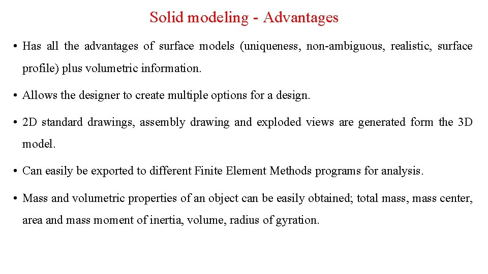 Solid modeling - Advantages • Has all the advantages of surface models (uniqueness, non-ambiguous,