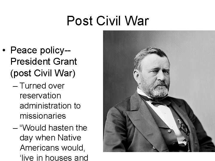 Post Civil War • Peace policy-President Grant (post Civil War) – Turned over reservation
