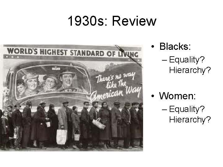 1930 s: Review • Blacks: – Equality? Hierarchy? • Women: – Equality? Hierarchy? 