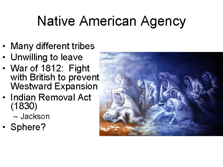 Native American Agency • Many different tribes • Unwilling to leave • War of