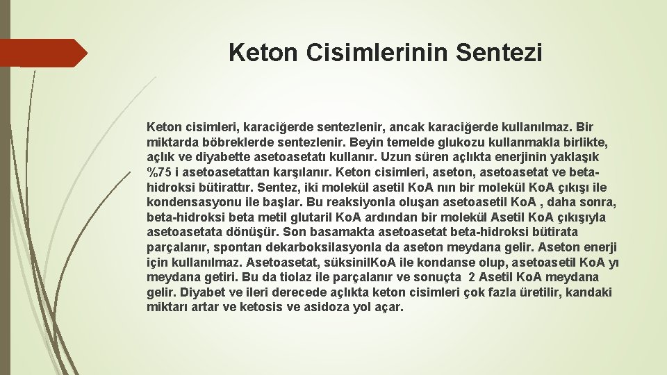 Keton Cisimlerinin Sentezi Keton cisimleri, karaciğerde sentezlenir, ancak karaciğerde kullanılmaz. Bir miktarda böbreklerde sentezlenir.