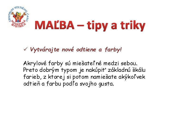 MAĽBA – tipy a triky ü Vytvárajte nové odtiene a farby! Akrylové farby sú