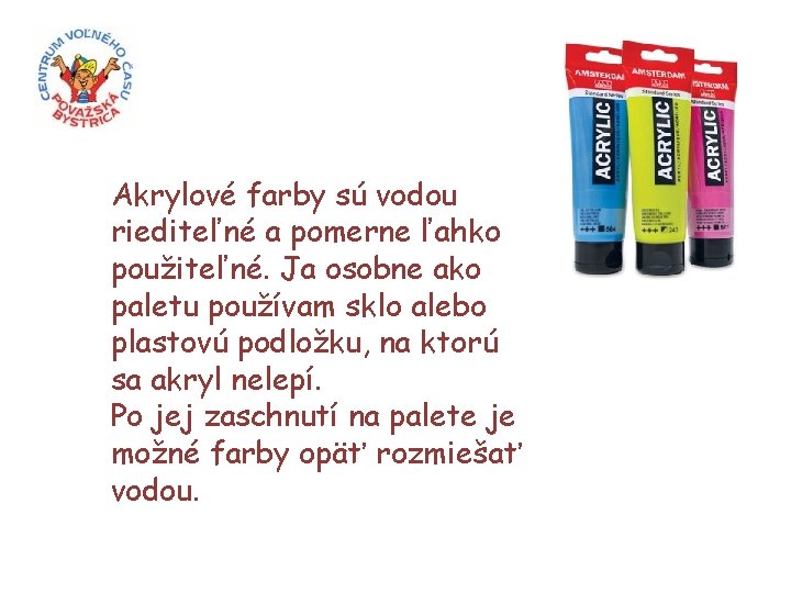 Akrylové farby sú vodou riediteľné a pomerne ľahko použiteľné. Ja osobne ako paletu používam