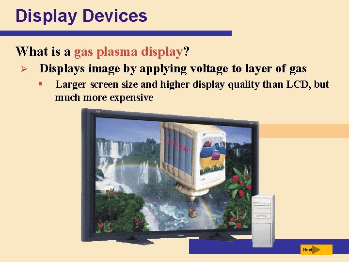 Display Devices What is a gas plasma display? Ø Displays image by applying voltage