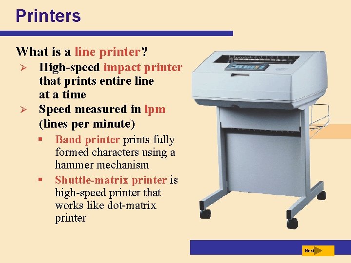 Printers What is a line printer? Ø Ø High-speed impact printer that prints entire
