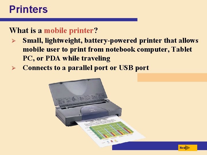 Printers What is a mobile printer? Ø Ø Small, lightweight, battery-powered printer that allows