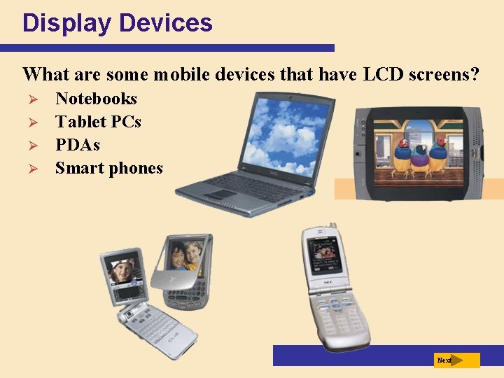 Display Devices What are some mobile devices that have LCD screens? Ø Ø Notebooks