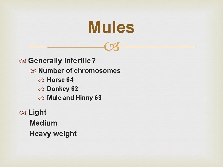 Mules Generally infertile? Number of chromosomes Horse 64 Donkey 62 Mule and Hinny 63