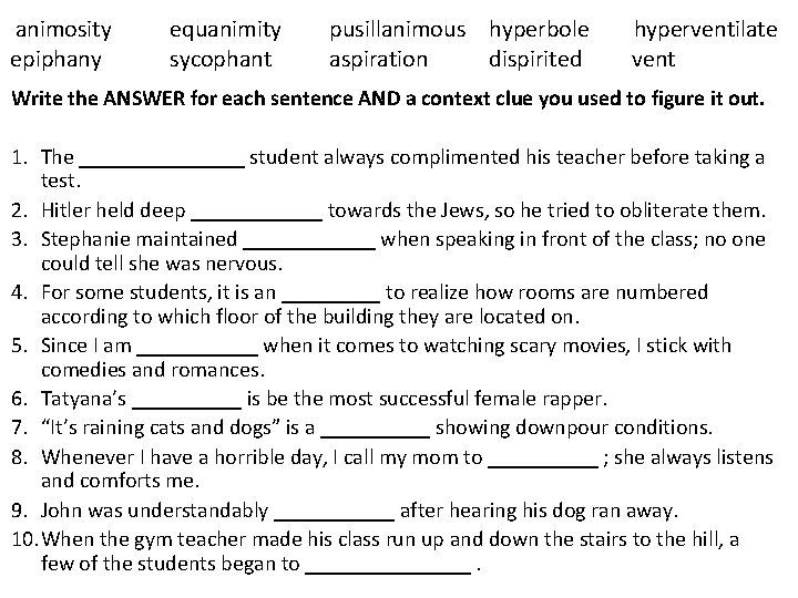 animosity epiphany equanimity sycophant pusillanimous hyperbole aspiration dispirited hyperventilate vent Write the ANSWER for