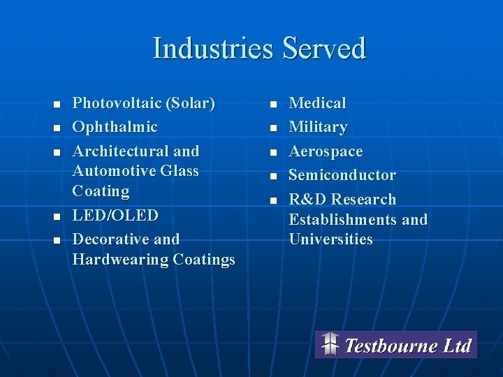 Industries Served n n n Photovoltaic (Solar) Ophthalmic Architectural and Automotive Glass Coating LED/OLED