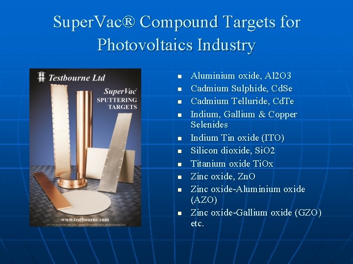 Super. Vac® Compound Targets for Photovoltaics Industry n n n n n Aluminium oxide,
