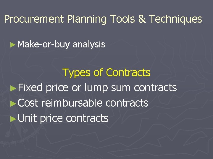 Procurement Planning Tools & Techniques ► Make-or-buy analysis Types of Contracts ►Fixed price or