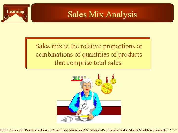 Learning Objective 7 Sales Mix Analysis Sales mix is the relative proportions or combinations