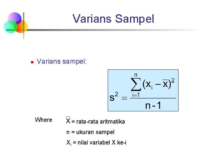 Varians Sampel n Varians sampel: Where = rata-rata aritmatika n = ukuran sampel Xi