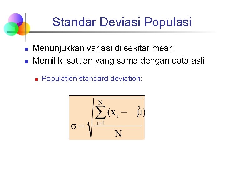 Standar Deviasi Populasi n n Menunjukkan variasi di sekitar mean Memiliki satuan yang sama