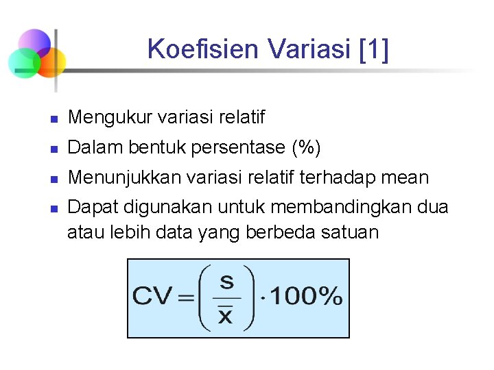 Koefisien Variasi [1] n Mengukur variasi relatif n Dalam bentuk persentase (%) n Menunjukkan
