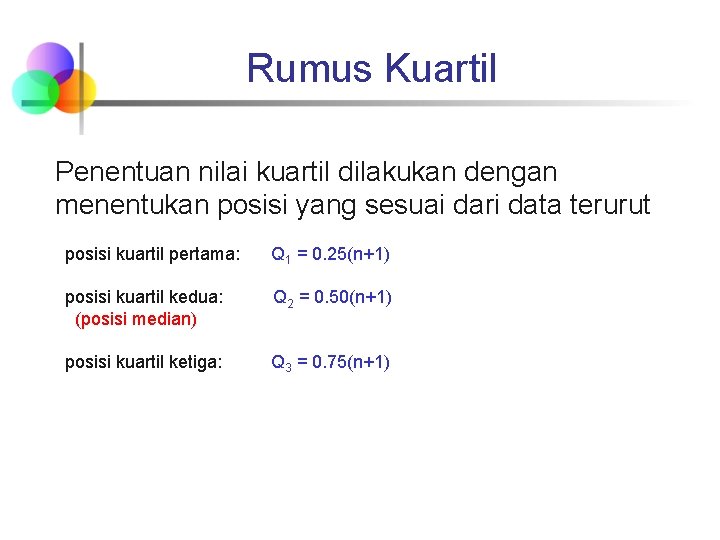 Rumus Kuartil Penentuan nilai kuartil dilakukan dengan menentukan posisi yang sesuai dari data terurut