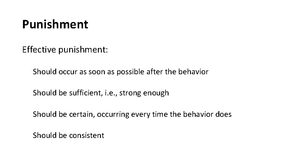 Punishment Effective punishment: Should occur as soon as possible after the behavior Should be