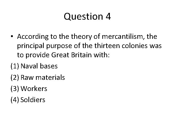 Question 4 • According to theory of mercantilism, the principal purpose of the thirteen