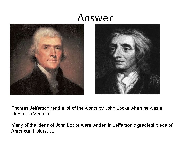 Answer Thomas Jefferson read a lot of the works by John Locke when he