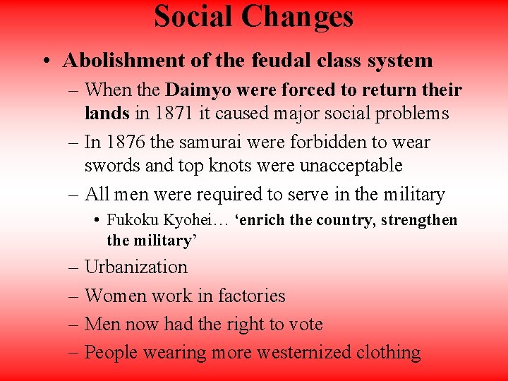 Social Changes • Abolishment of the feudal class system – When the Daimyo were