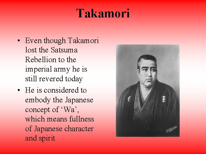Takamori • Even though Takamori lost the Satsuma Rebellion to the imperial army he