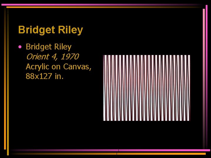 Bridget Riley • Bridget Riley Orient 4, 1970 Acrylic on Canvas, 88 x 127