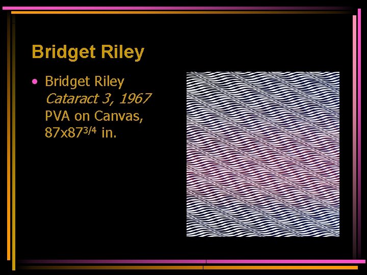 Bridget Riley • Bridget Riley Cataract 3, 1967 PVA on Canvas, 87 x 873/4