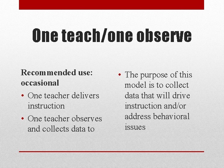 One teach/one observe Recommended use: occasional • One teacher delivers instruction • One teacher