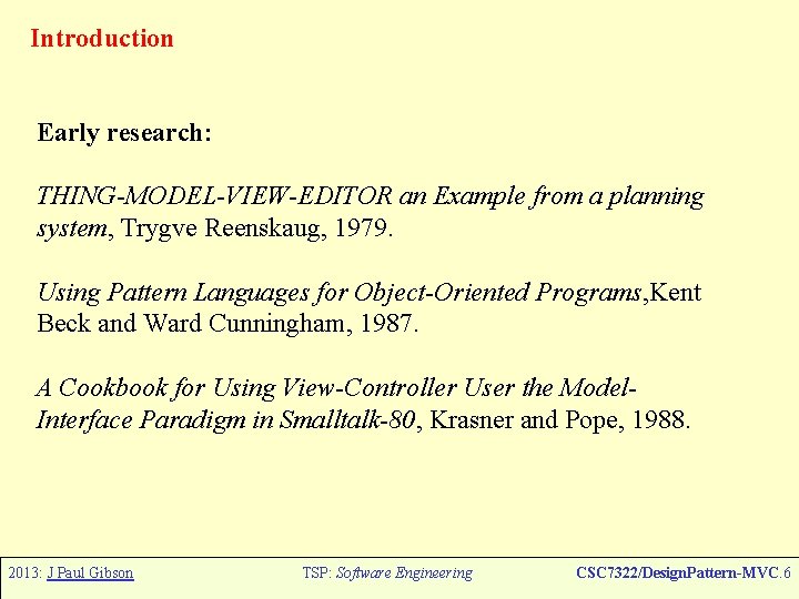 Introduction Early research: THING-MODEL-VIEW-EDITOR an Example from a planning system, Trygve Reenskaug, 1979. Using