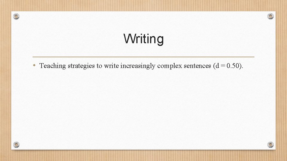 Writing • Teaching strategies to write increasingly complex sentences (d = 0. 50). 
