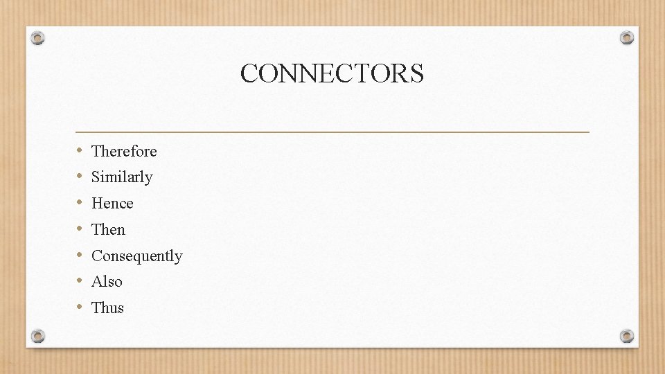CONNECTORS • • Therefore Similarly Hence Then Consequently Also Thus 