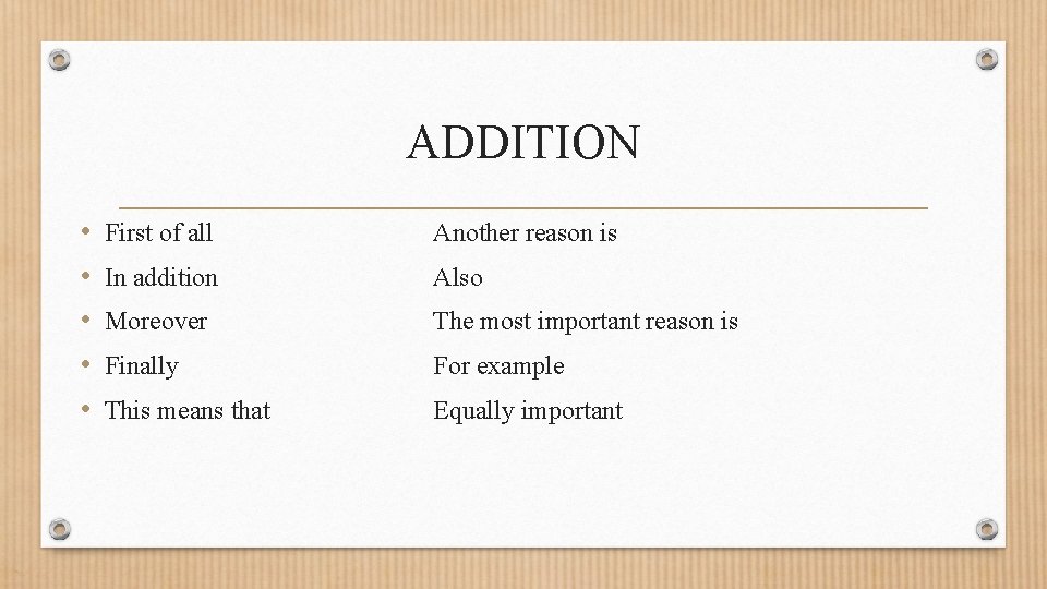 ADDITION • • • First of all Another reason is In addition Also Moreover