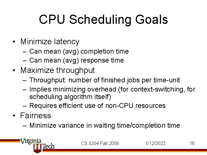 CPU Scheduling Goals • Minimize latency – Can mean (avg) completion time – Can