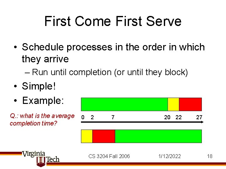 First Come First Serve • Schedule processes in the order in which they arrive
