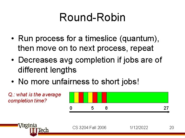 Round-Robin • Run process for a timeslice (quantum), then move on to next process,