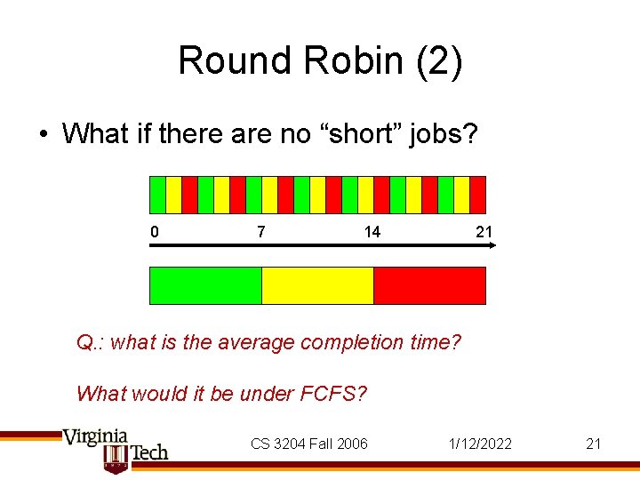 Round Robin (2) • What if there are no “short” jobs? 0 7 14