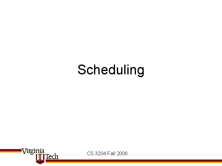 Scheduling CS 3204 Fall 2006 