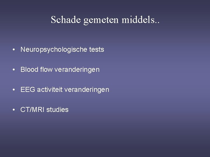 Schade gemeten middels. . • Neuropsychologische tests • Blood flow veranderingen • EEG activiteit