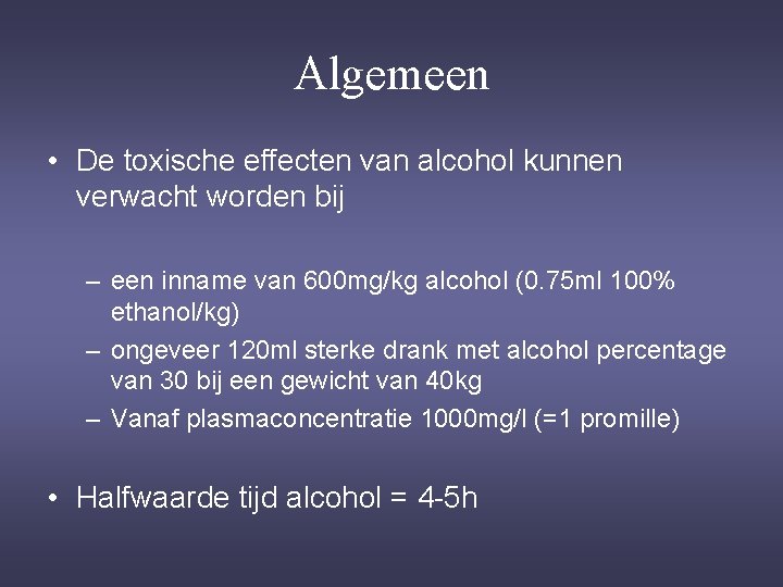 Algemeen • De toxische effecten van alcohol kunnen verwacht worden bij – een inname