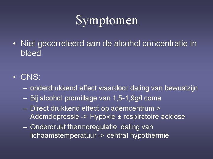 Symptomen • Niet gecorreleerd aan de alcohol concentratie in bloed • CNS: – onderdrukkend