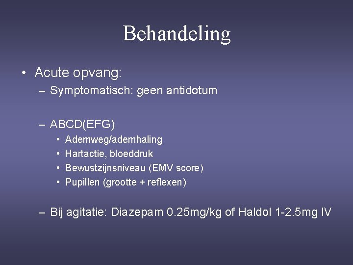 Behandeling • Acute opvang: – Symptomatisch: geen antidotum – ABCD(EFG) • • Ademweg/ademhaling Hartactie,