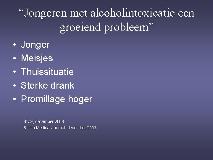 “Jongeren met alcoholintoxicatie een groeiend probleem” • • • Jonger Meisjes Thuissituatie Sterke drank