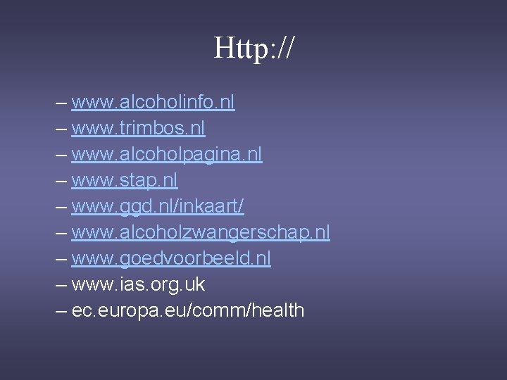 Http: // – www. alcoholinfo. nl – www. trimbos. nl – www. alcoholpagina. nl