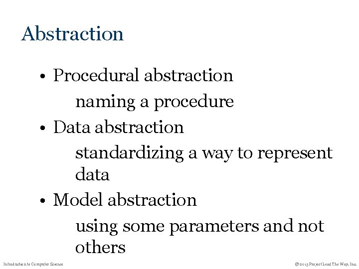 Abstraction • Procedural abstraction naming a procedure • Data abstraction standardizing a way to