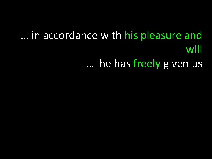 … in accordance with his pleasure and will … he has freely given us