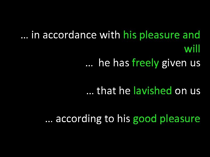 … in accordance with his pleasure and will … he has freely given us