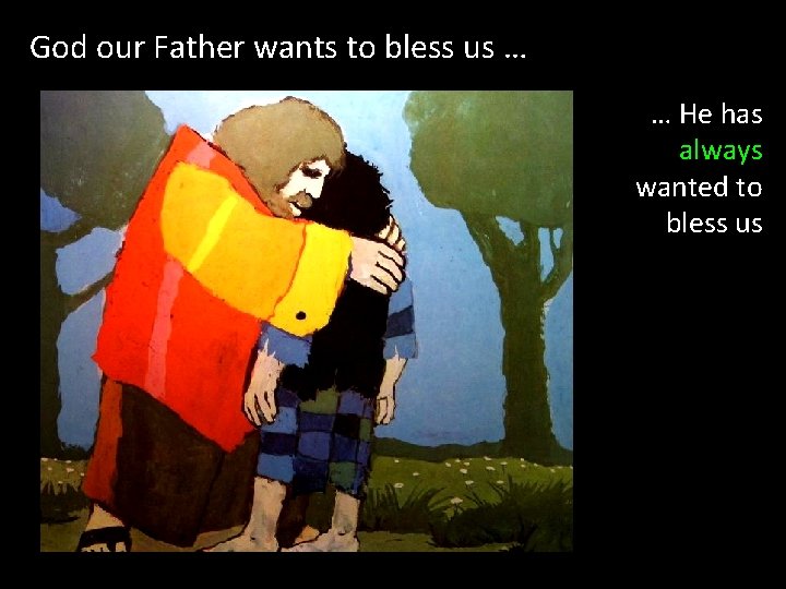 God our Father wants to bless us … … He has always wanted to