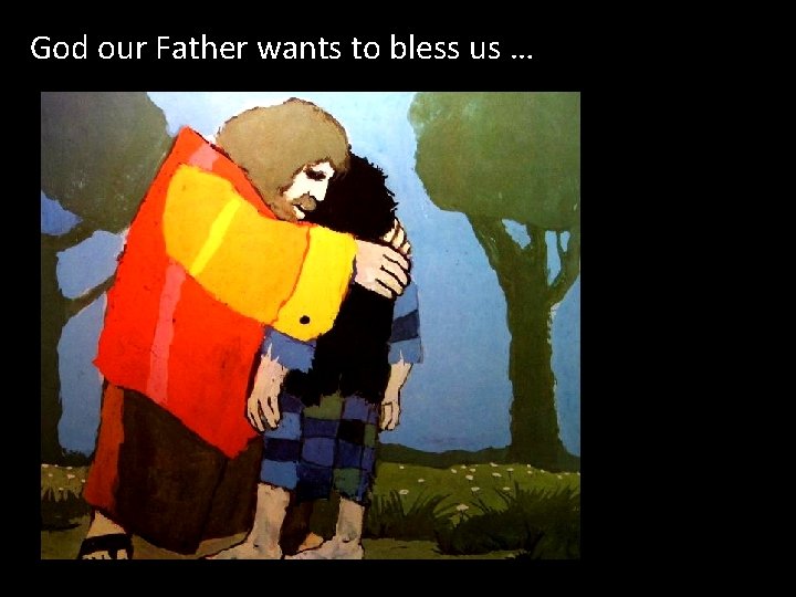 God our Father wants to bless us … 